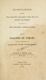 Cover of: Elimination between two unknown equations with two unknown quantities, by means of the greatest common divisor: also, analysis of curves, with an application to an equation of the fourth degree