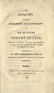 Cover of: An enquiry into the probability and rationality of Mr. Hunter's theory of life: being the subject of the first two anatomical lectures delivered before the Royal College of Surgeons, of London