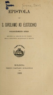 Cover of: Epistola di S. Girolamo ad Eustochio: volgarizzamento antico secondo la lexione di un codice della Biblioteca Municipale di Genova