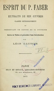 Cover of: Esprit du p. Faber: extraits de ses oeuvres classés méthodiquement et présent un exposé de sa doctrine suivis de tables et précéds̈ d'une introduction par Léon Gautier