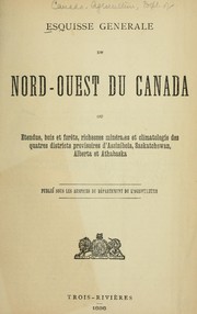 Cover of: Esquisse générale du Nord-Ouest du Canada: ou, Étendu, bois et forêts, richesses minérales et climatologie des quatre districts provisoires d'Assiniboia, Saskatchewan, Alberta et Athabaska