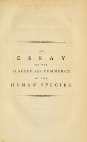Cover of: An essay on the slavery and commerce of the human species: particularly the African ; translated from a Latin dissertation, which was honoured with the first prize in the University of Cambridge, for the year 1785