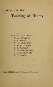 Cover of: Essays on the teaching of history by by F.W. Maitland, H.M. Gwatkin, R.L. Poole, W.E. Heitland, W. Cunningham, J.R. Tanner, W.H. Woodward, C.H.K. Marten, W.J. Ashley.