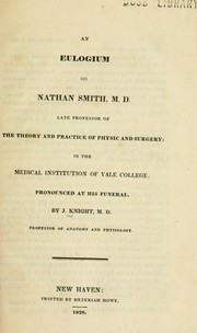 Cover of: An eulogium on Nathan Smith, M.D., late professor of the theory and practice of physic and surgery, in the medical institution of Yale college by J. Knight, J. Knight