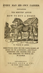 Cover of: Every man his own farrier: containing ten minutes' advice how to buy a horse : to which is added directions on how to use your horse at home or on a journey : and what remedies are proper for all the diseases to which he is liable