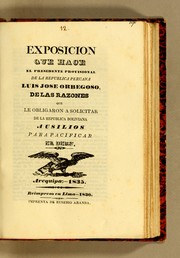 Cover of: Exposicion que hace el presidente provisional de la Republica Peruana Luis Jose Orbegoso: de las razones que le obligaron a solicitar de la Republica Boliviana ausilios para pacificar el Peru