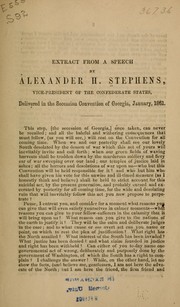 Cover of: Extract from a speech... delivered in the secession convention of Georgia, January, 1861 by Alexander Hamilton Stephens