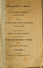 Cover of: Extracts from a report of J. Lancaster's progress, from the year 1798: With the report of the Finance committee for the year 1810. To which is prefixed an address of the Committee for promoting the royal Lancasterian system for the education of the poor
