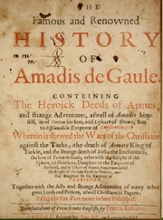 Cover of: The famous and renowned history of Amadis de Gaule: conteining the heroick deeds of armes, and strange adventures, aswell of Amadis himself, as of Perion his son, and Lisvart of Greece, son to Esplandian emperor of Constantinople, wherein is shewed the wars of the Christians against the Turks...