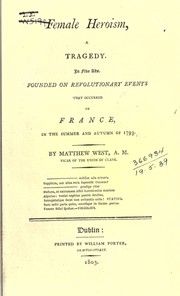 Cover of: Female heroism, a tragedy: In five acts.  Founded on revolutionary events that occurred in France, in the summer and autumn of 1793.  By Matthew West ...