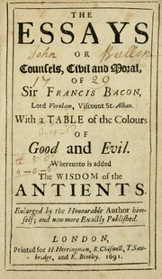 Cover of: The essays or counsels, civil and moral, of Sir Francis Bacon ...: With A table of the colours of good and evil.  Whereunto is added, The wisdom of the antients