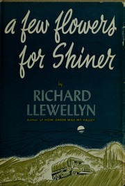 Cover of: A few flowers for Shiner. by Richard Llewellyn