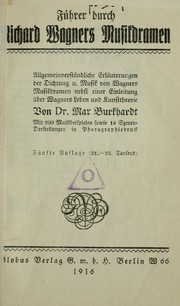 Cover of: Führer durch Richard Wagners Musikdramen: allgemeinverständliche Erläuterungen der Dichtung u. Musik von Wagners Musikdramen nebst einer Einleitung über Wagners Leben und Kunsttheorie