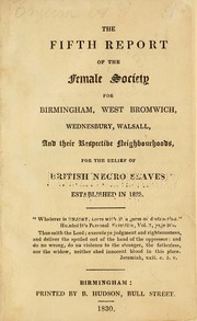 Cover of: The fifth report of the Female Society for Birmingham, West Bromwich, Wednesbury, Walsall, and their Respective Neighbourhoods, for the Relief of British Negro Slaves, established in 1825 by Female Society for Birmingham, West Bromwich, Wednesbury, Walsall, and their Respective Neighbourhoods, for the Relief of British Negro Slaves (Birmingham)