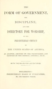 Cover of: The form of government, the discipline, and the directory for worship of the Presbyterian Church in the United States of America: as adopted, amended by the Presbyteries, and ratified by the General Assembly, 1821-85 ; with the rules for judicatories