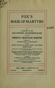 Cover of: Fox's book of martyrs, or, A history of the lives, sufferings, and triumphant deaths of the primitive Protestant martyrs: from the introduction of Christianity to the latest periods of pagan, popish, and infidel persecutions ...