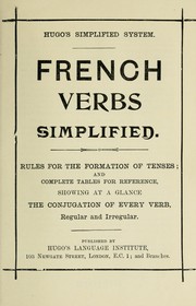 Cover of: French verbs simplified: rules for the formation of tenses, and complete tables for reference, showing at a glance the conjugation of every verb, regular or irregular.