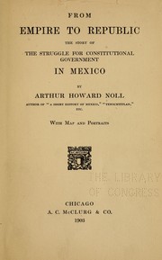 Cover of: From empire to republic: the story of the struggle for constitutional government in Mexico : by Arthur Howard Noll.