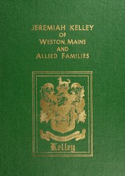 Genealogical history of Jeremiah Kelley of Weston, Me. and allied families by Elton Philip Kelley