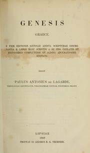 Cover of: Genesis Graece: E fide ed. sixtinae addita scripturae discrepantia a libris manu scriptis a se ipso conlatis et editonibus complutensi et aldina adcuratissime enotata.  Edidit Paulus Antonius de Lagarde