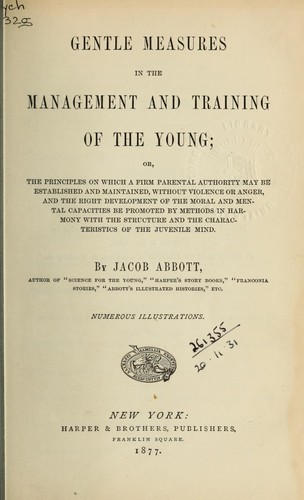 Gentle measures in the management and training of the young by Jacob Abbott