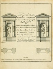 Cover of: The gentlemens or builders companion: containing variety of usefull designs for doors, gateways, peers, pavilions, temples, chimney-pieces, slab tables, pier glasses, or tabernacle frames, ceiling peices [sic] &c