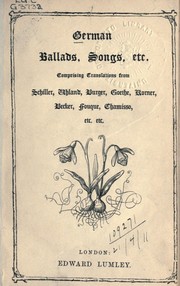 Cover of: German ballads, songs, etc by comprising translations from Schiller, Uhland, Burger, Goethe, Korner, Becker, Fouque, Chamisso, etc., etc