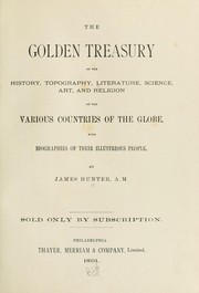 Cover of: The golden treasury of the history, topography, literature, science, art, and religion of the various countries of the globe: with biographies of their illustrious people.