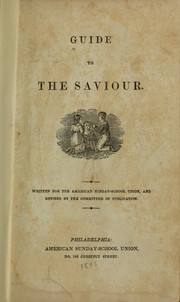 Cover of: Guide to the Saviour. by Written for the American Sunday-School Union and revised by the Committee of Publication.