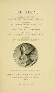 Cover of: The hare by Natural history by the Rev. H.A. Macpherson ; Shooting, by the Hon. Gerald Lascelles ; Coursing, by Charles Richardson ; Hunting, by J.S. Gibbons and G.H. Longman ; Cookery, by Col. Kenney Herbert ; Illustrations by G.D. Giles, A. Thorburn, and C. Whymper.