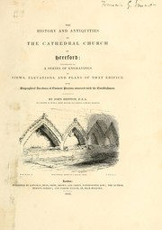 Cover of: The history and antiquities of the cathedral church of Hereford: illustrated by a series of engravings of views, elevations, and plans of that edifice, with biographical anecdotes of eminent persons connected with the establishment