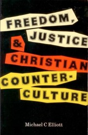 Cover of: Freedom, Justice and Christian Counter-Culture by Michael C. Elliott
