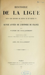 Cover of: Histoire de la ligue sous les règnes de Henri III et Henri IV, ou, Quinze années de l'histoire de France by Victor de Chalambert