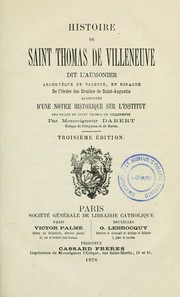 Cover of: Histoire de S. Thomas de Villeneuve, dit l'aumonier: archevéque de Valence, en Espagne, de l'ordre des Ermites de Saint-Augustin: augmentee d'une notice historique sur l'Institut des filles de Saint Thomas de Villeneuve