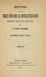 Historia de los diez años de la administracion de don Manuel Montt by Benjamín Vicuña Mackenna