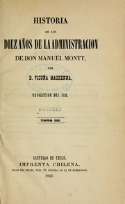 Cover of: Historia de los diez años de la administracion de don Manuel Montt