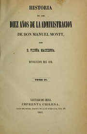 Historia de los diez años de la administracion de don Manuel Montt by Benjamín Vicuña Mackenna