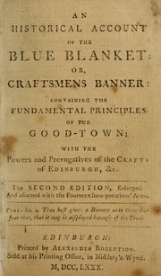 Cover of: An historical account of the blue blanket: or, craftsmens banner: containing the fundamental principles of the good-town, with the powers and prerogatives of the crafts of Edinburgh, &c.