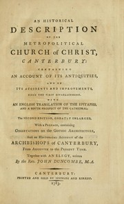 Cover of: An historical description of the metropolitical Church of Christ, Canterbury: containing an account of its antiquities, and of its accidents and improvements, since the first establishment : with an English translation of the epitaphs, and a south prospect of the cathedral