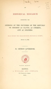Cover of: An historical research respecting the opinions of the founders of the Republic: on Negroes as slaves, as citizens, and as soldiers. Read before the Massachusetts Historical Society, August 14, 1862