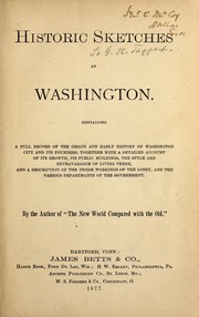 Cover of: Historic sketches at Washington: containing a full record of the origin and early history of Washington City and its founders, together with a detailed account of its growth, its public buildings, the style and extravagance of living there, and a description of the inside workings of the lobby, and the various departments of the government