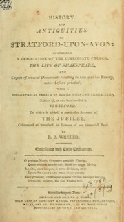 Cover of: History and antiquities of Stratford-upon-Avon: comprising a description of the collegiate church, the life of Shakespeare, and copies of several documents relating to him and his family, never before printed : with a biographical sketch of other eminent characters, natives of, or who have resided in Stratford : to which is added, a particular account of the jubilee, celebrated at Stratford, in honour of our immortal bard