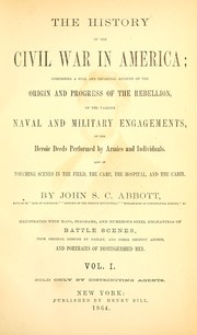 Cover of: The history of the Civil War in America: comprising a full and impartial account of the origin and progress of the rebellion, of the various naval and military engagements, of the heroic deeds performed by armies and individuals, and of touching scenes in the field, the camp, the hospital, and the cabin