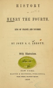 Cover of: History of Henry the Fourth, king of France and Navarre by John S. C. Abbott