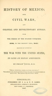Cover of: History of Mexico: her civil wars, and colonial and revolutionary annals; from the period of the Spanish conquest, 1520, to the present time, 1847