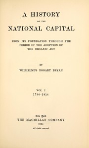 Cover of: A history of the national capital: from its foundation through the period of the adoption of the Organic Act