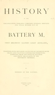 Cover of: History of the organization, marches, campings, general services and final muster out of Battery M, First regiment Illinois light artillery by Illinois artillery. 1st regt., 1862-1865. Battery M.