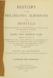 History of the Philadelphia almshouses and hospitals from the beginning of the eighteenth to the ending of the nineteenth centuries ... by Lawrence, Charles