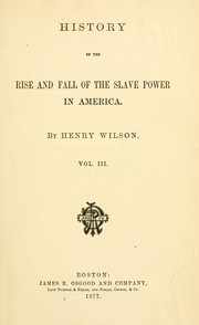 Cover of History of the rise and fall of the slave power in America. -- by wilson, henry, 1812-1875.