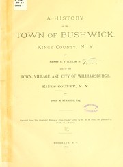 Cover of: A history of the town of Bushwick, Kings county, N.Y. and of the town, village and city of Williamsburgh, Kings county, N.Y.